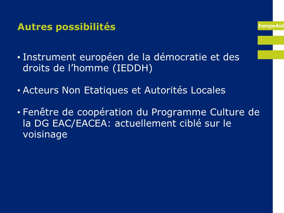Autres possibilités Instrument européen de la démocratie et des droits de l’homme (IEDDH) Acteurs Non Etatiques et Autorités Locales.