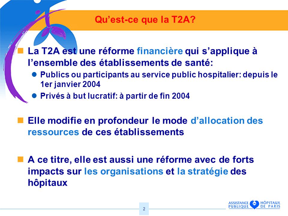 Qu’est-ce que la T2A La T2A est une réforme financière qui s’applique à l’ensemble des établissements de santé: