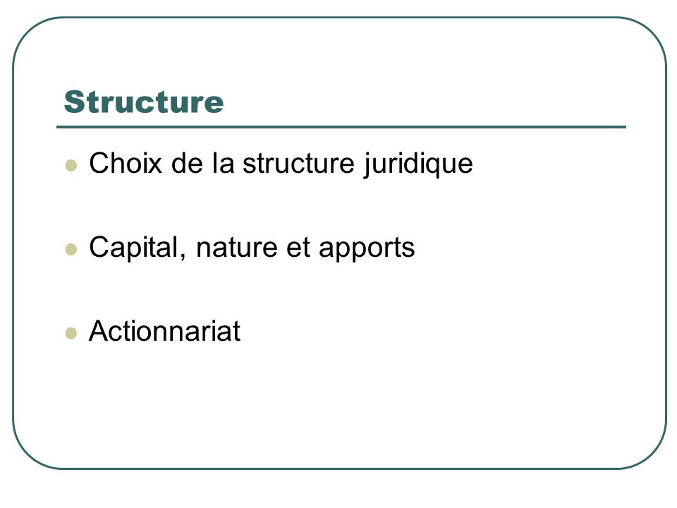 Structure Choix de la structure juridique Capital, nature et apports