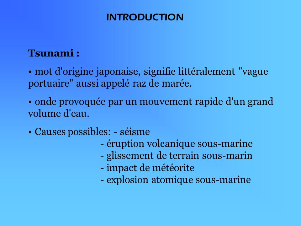 INTRODUCTION Tsunami : mot d origine japonaise, signifie littéralement vague portuaire aussi appelé raz de marée.