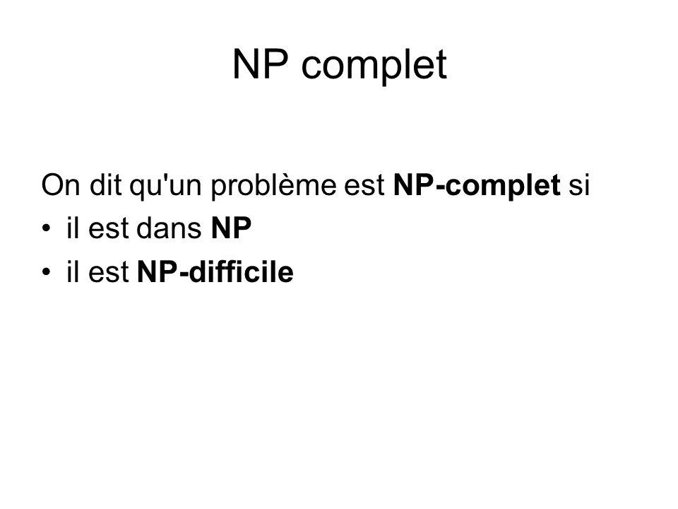 NP complet On dit qu un problème est NP-complet si il est dans NP