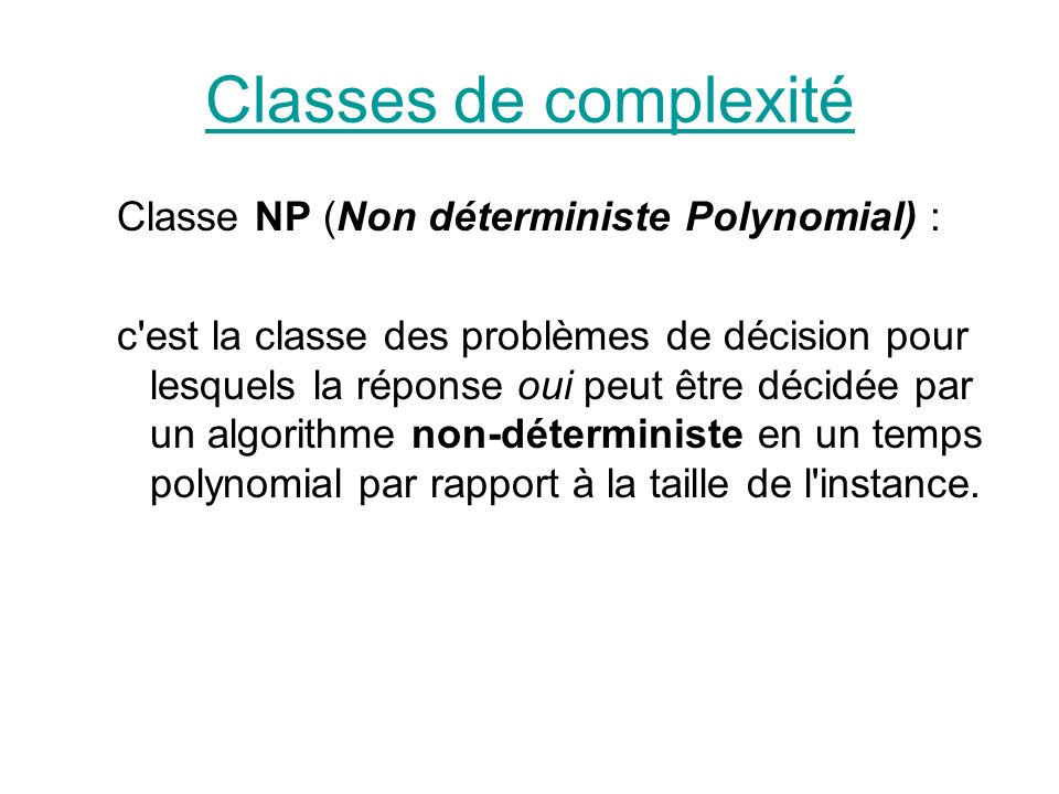 Classes de complexité Classe NP (Non déterministe Polynomial) :