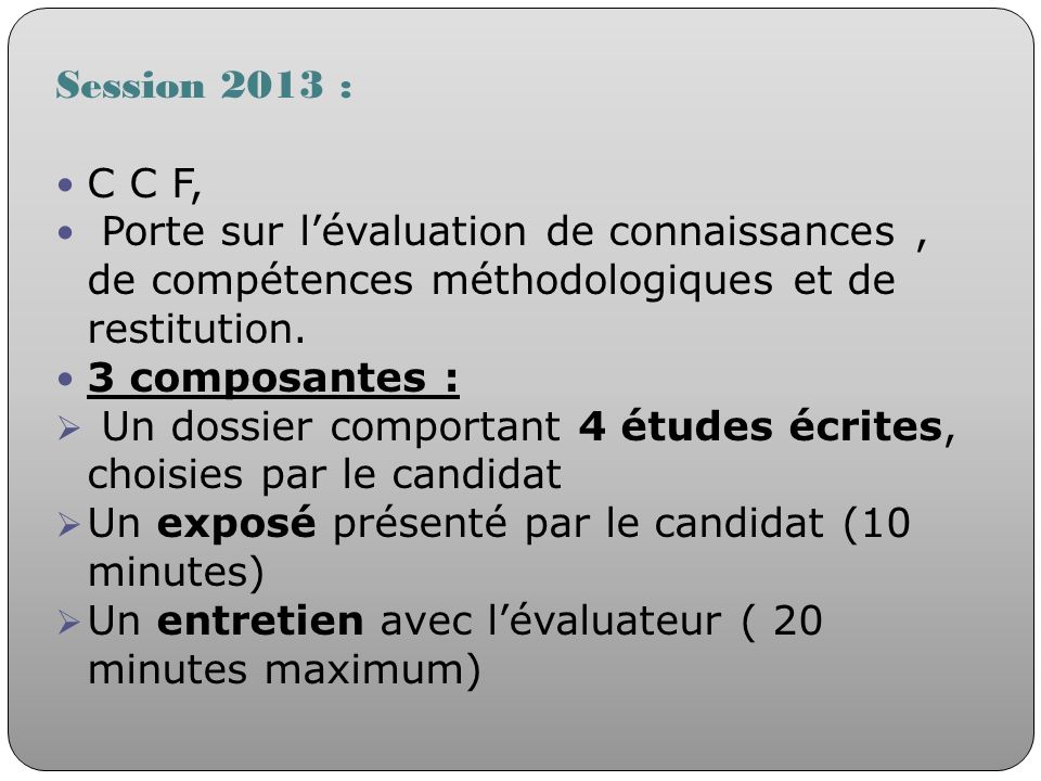 Session 2013 : C C F, Porte sur l’évaluation de connaissances , de compétences méthodologiques et de restitution.