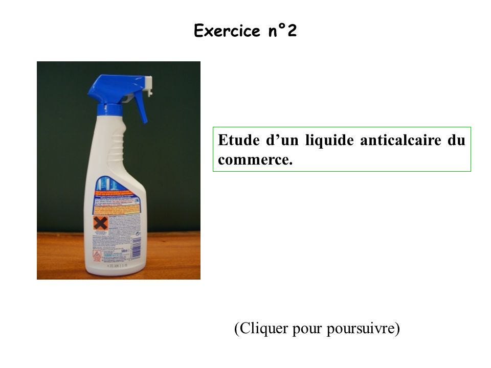 Exercice n°2 Etude d’un liquide anticalcaire du commerce. (Cliquer pour poursuivre)