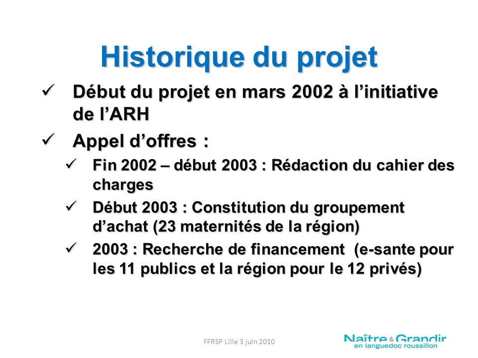 Historique du projet Début du projet en mars 2002 à l’initiative de l’ARH. Appel d’offres : Fin 2002 – début 2003 : Rédaction du cahier des charges.