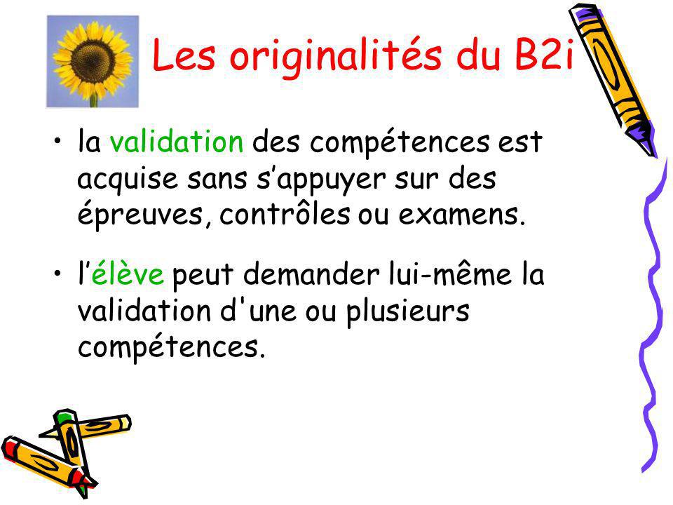 Les originalités du B2i la validation des compétences est acquise sans s’appuyer sur des épreuves, contrôles ou examens.