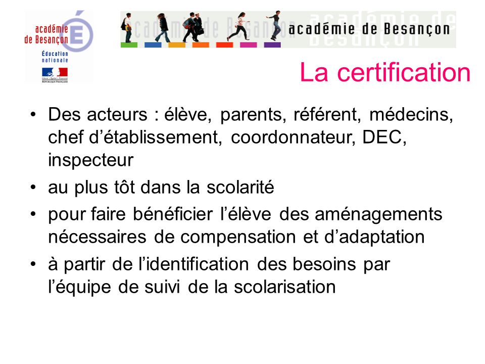 La certification Des acteurs : élève, parents, référent, médecins, chef d’établissement, coordonnateur, DEC, inspecteur.