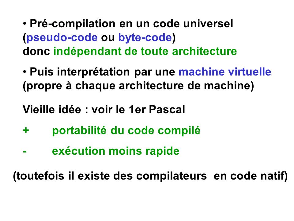 Pré-compilation en un code universel (pseudo-code ou byte-code) donc indépendant de toute architecture