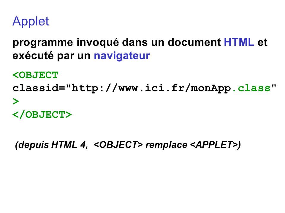 Applet programme invoqué dans un document HTML et exécuté par un navigateur. <OBJECT classid=   >