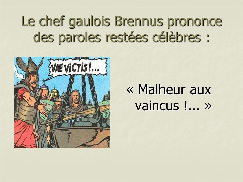 Le chef gaulois Brennus prononce des paroles restées célèbres :