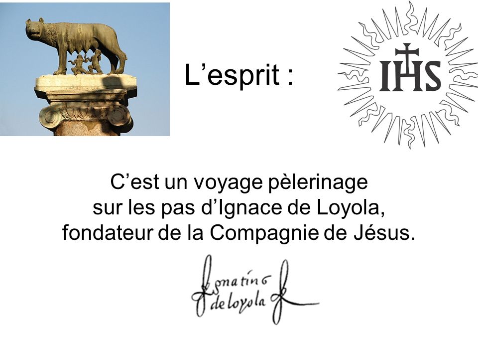 L’esprit : C’est un voyage pèlerinage sur les pas d’Ignace de Loyola, fondateur de la Compagnie de Jésus.