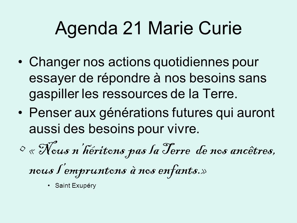 Agenda 21 Marie Curie Changer nos actions quotidiennes pour essayer de répondre à nos besoins sans gaspiller les ressources de la Terre.