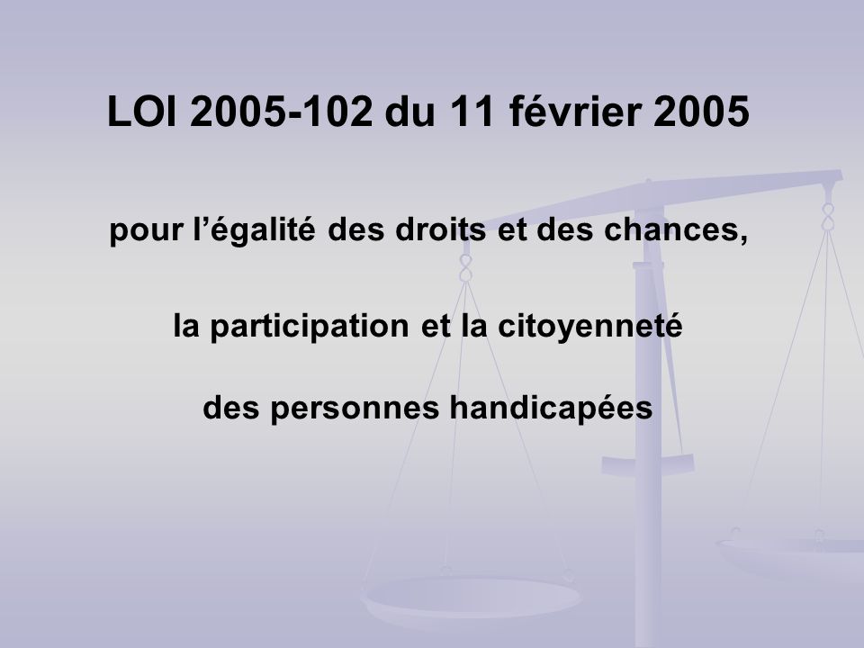 LOI du 11 février 2005 pour l’égalité des droits et des chances, la participation et la citoyenneté des personnes handicapées