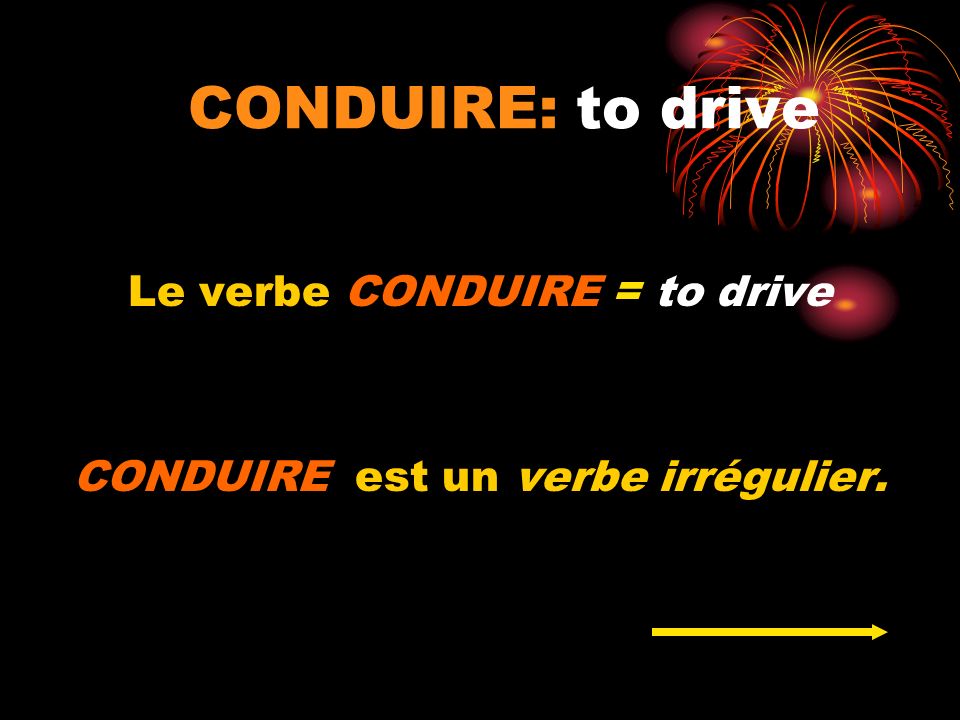 CONDUIRE: to drive Le verbe CONDUIRE = to drive