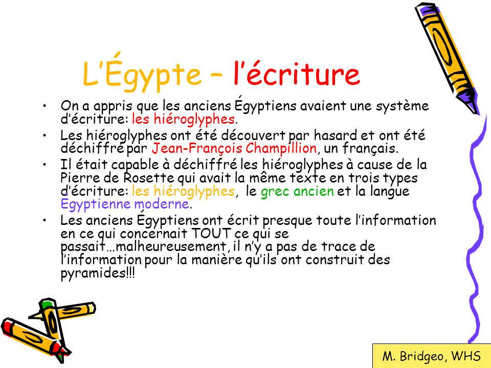L’Égypte – l’écriture On a appris que les anciens Égyptiens avaient une système d’écriture: les hiéroglyphes.