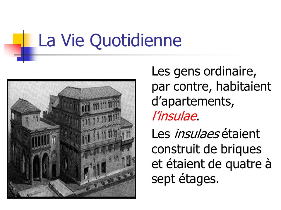 La Vie Quotidienne Les gens ordinaire, par contre, habitaient d’apartements, l’insulae.