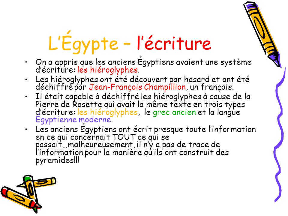 L’Égypte – l’écriture On a appris que les anciens Égyptiens avaient une système d’écriture: les hiéroglyphes.