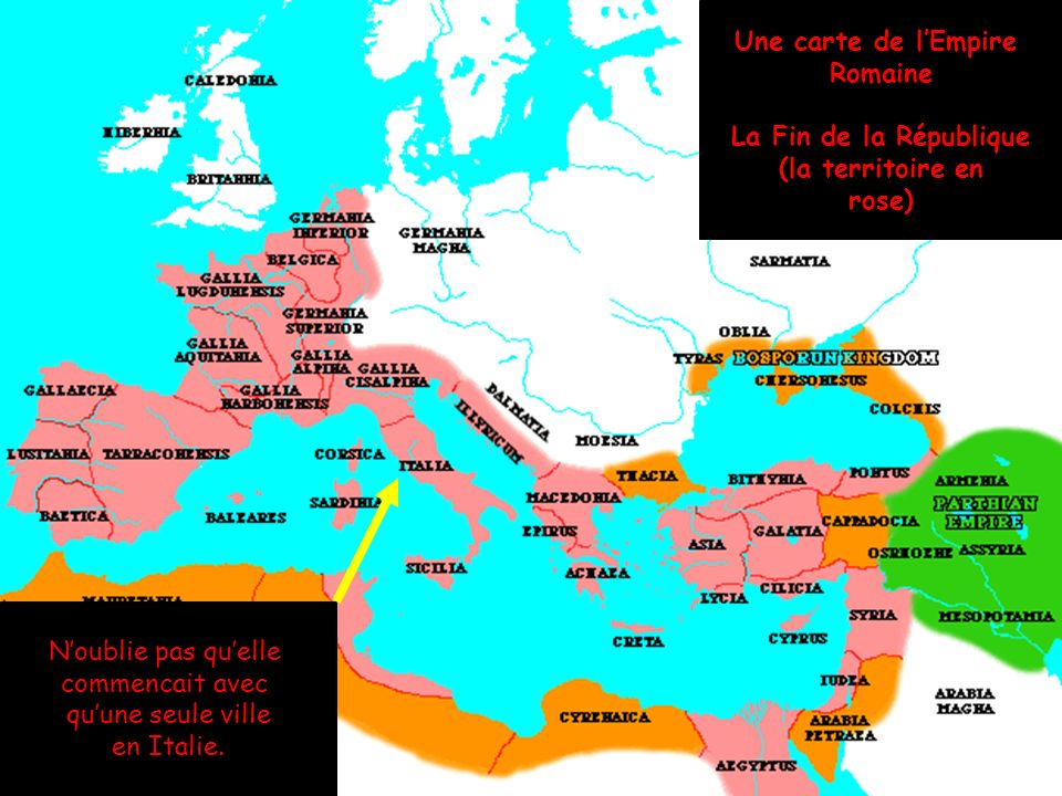 Une carte de l’Empire Romaine. La Fin de la République. (la territoire en. rose) N’oublie pas qu’elle.