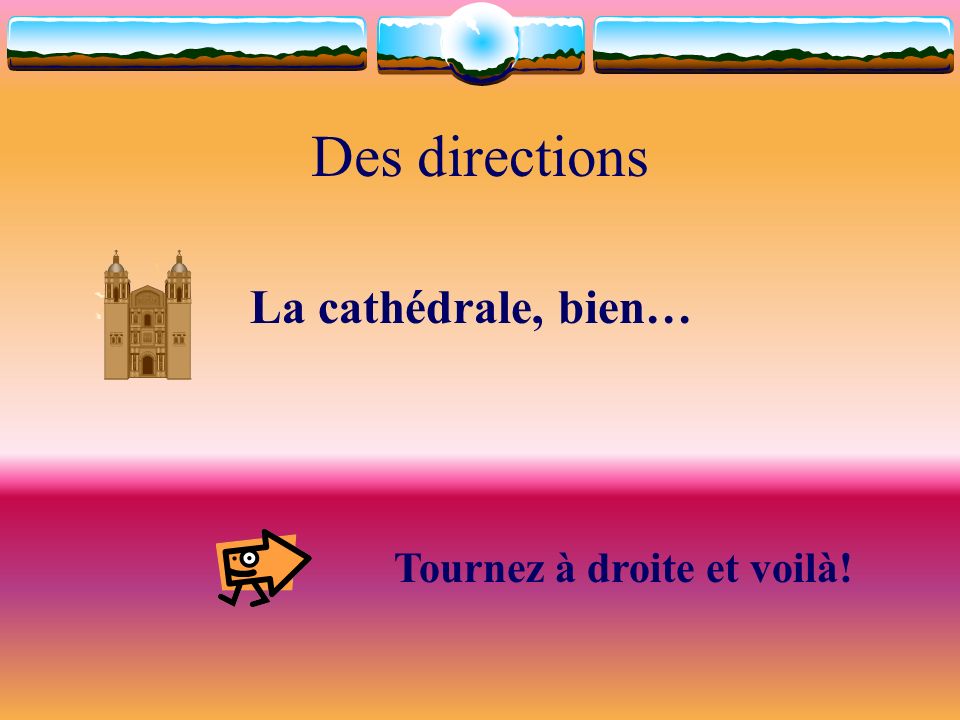 Des directions La cathédrale, bien… Tournez à droite et voilà!