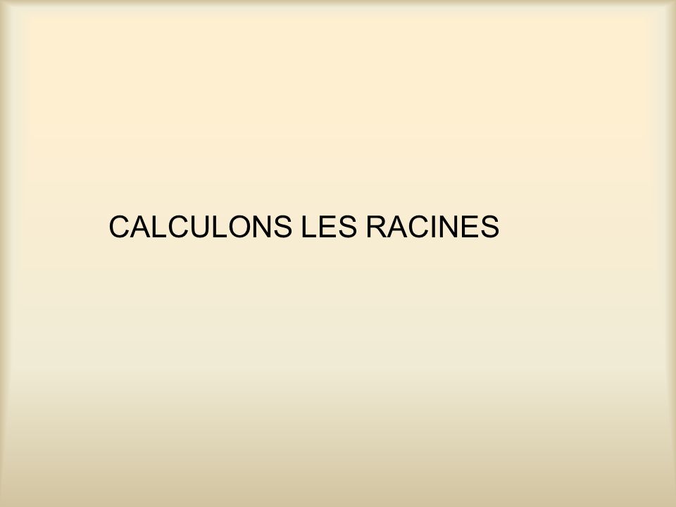 CALCULONS LES RACINES