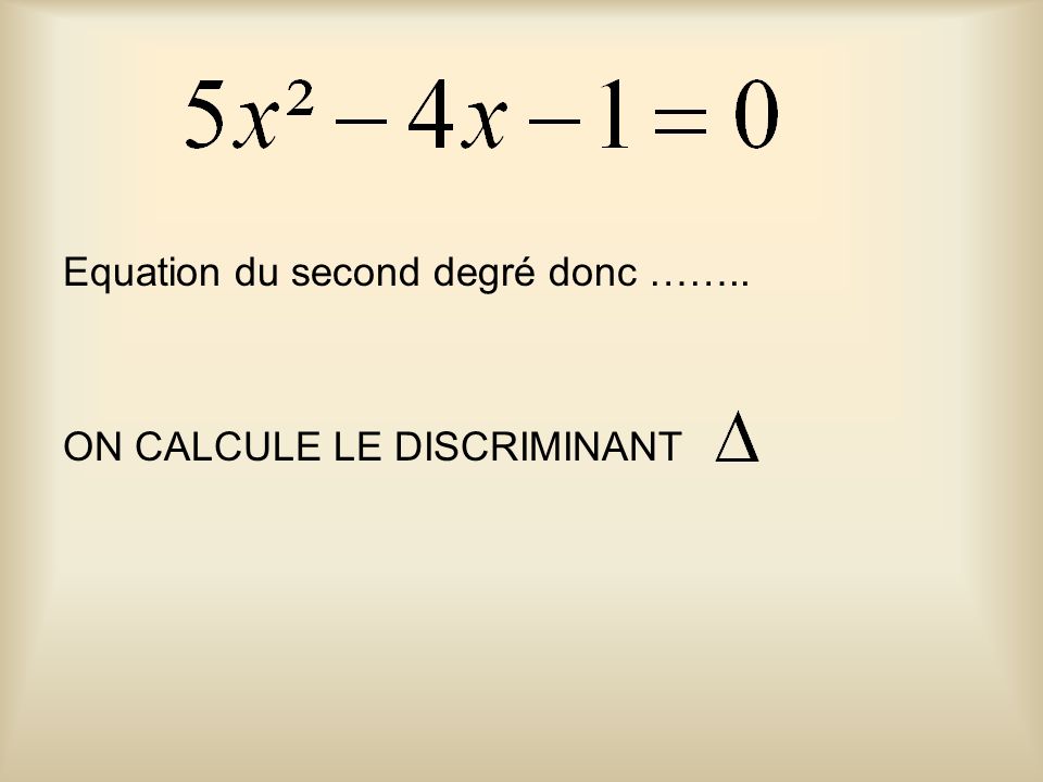 Equation du second degré donc ……..
