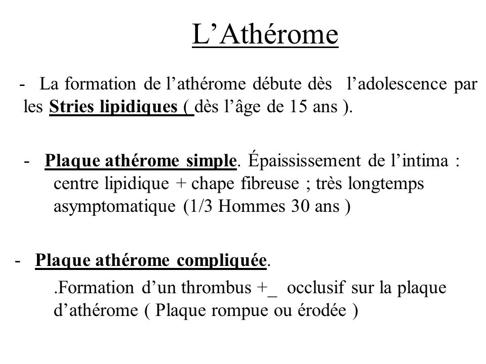 L’Athérome - La formation de l’athérome débute dès l’adolescence par les Stries lipidiques ( dès l’âge de 15 ans ).