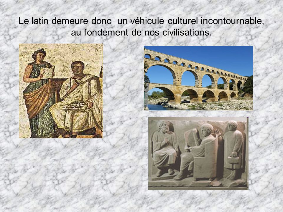 Le latin demeure donc un véhicule culturel incontournable, au fondement de nos civilisations.