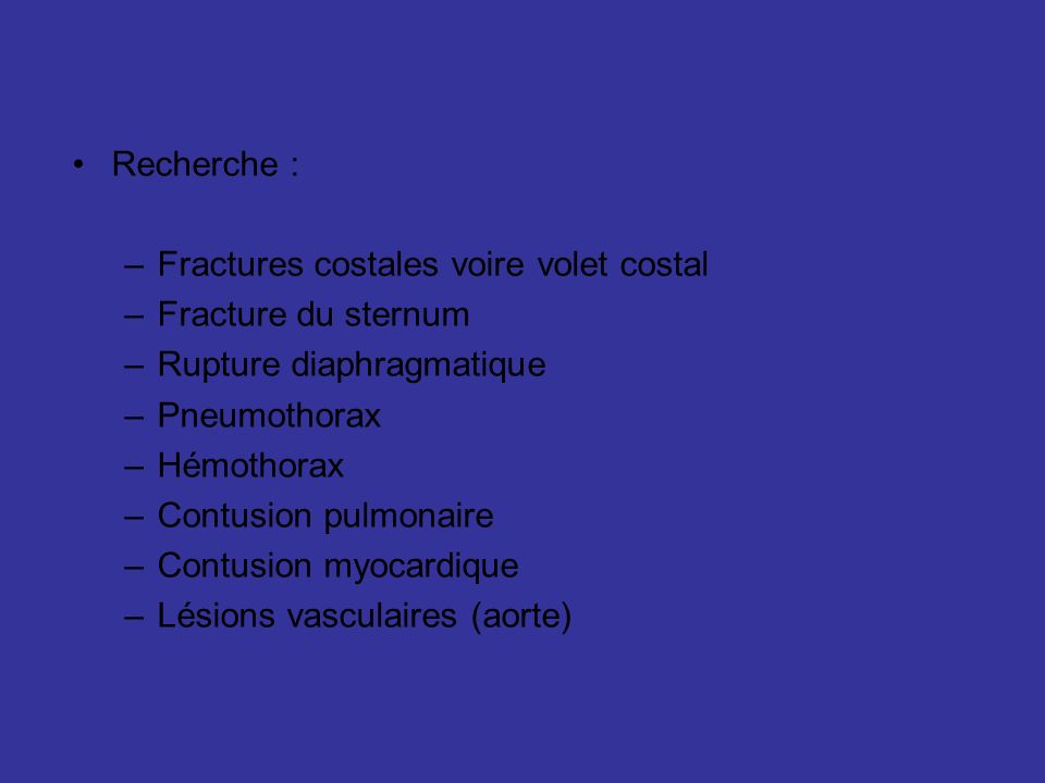 Recherche : Fractures costales voire volet costal. Fracture du sternum. Rupture diaphragmatique. Pneumothorax.