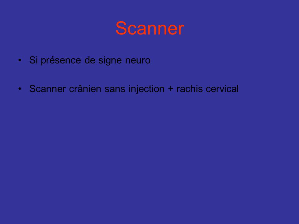 Scanner Si présence de signe neuro