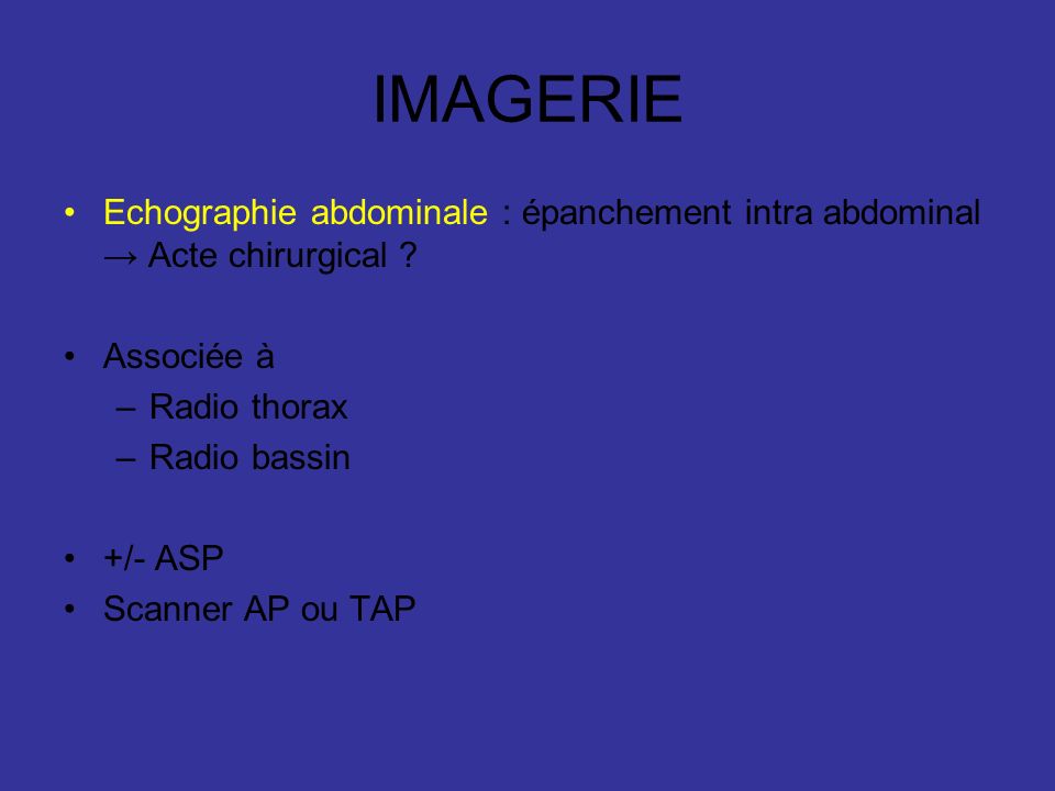 IMAGERIE Echographie abdominale : épanchement intra abdominal → Acte chirurgical Associée à. Radio thorax.