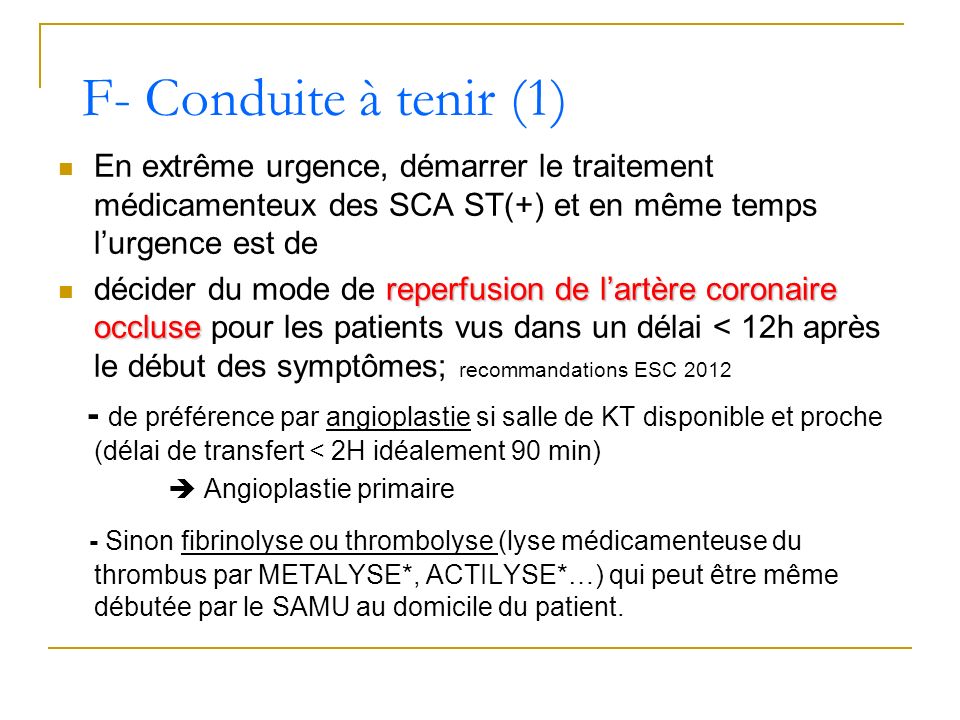 F- Conduite à tenir (1) En extrême urgence, démarrer le traitement médicamenteux des SCA ST(+) et en même temps l’urgence est de.
