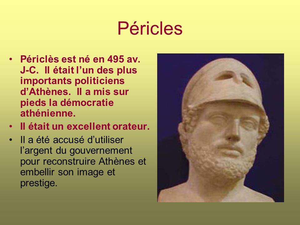 Péricles Périclès est né en 495 av. J-C. Il était l’un des plus importants politiciens d’Athènes. Il a mis sur pieds la démocratie athénienne.