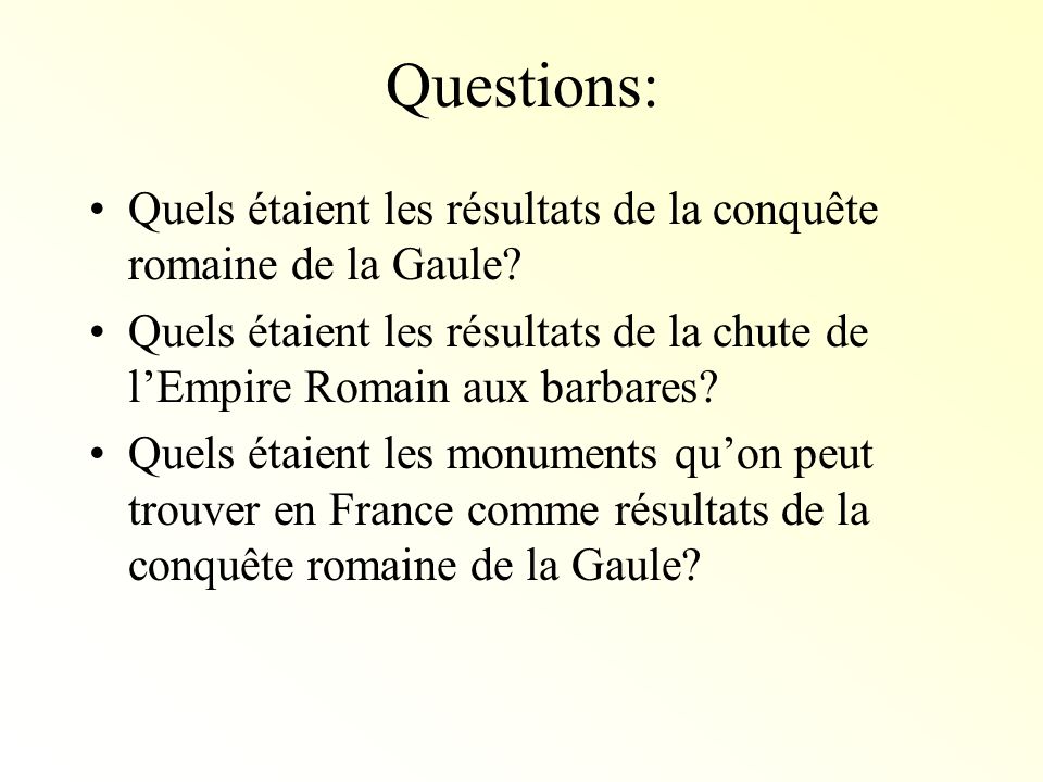 Questions: Quels étaient les résultats de la conquête romaine de la Gaule Quels étaient les résultats de la chute de l’Empire Romain aux barbares