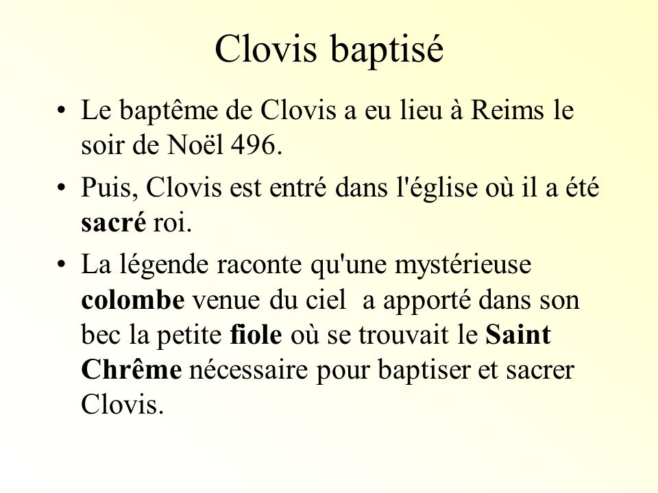 Clovis baptisé Le baptême de Clovis a eu lieu à Reims le soir de Noël 496. Puis, Clovis est entré dans l église où il a été sacré roi.