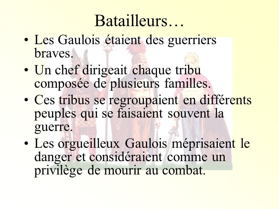 Batailleurs… Les Gaulois étaient des guerriers braves.