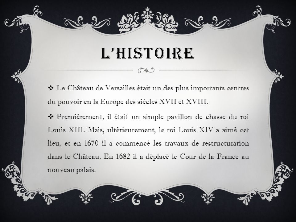 L’hISTOIRE Le Château de Versailles était un des plus importants centres du pouvoir en la Europe des siècles XVII et XVIII.
