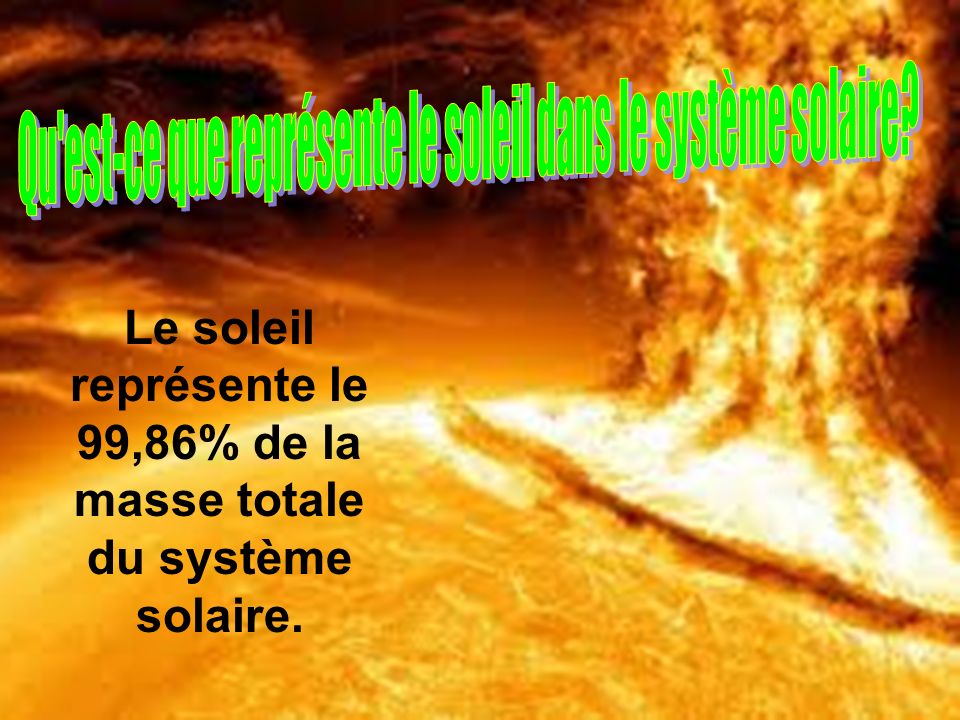 Le soleil représente le 99,86% de la masse totale du système solaire.
