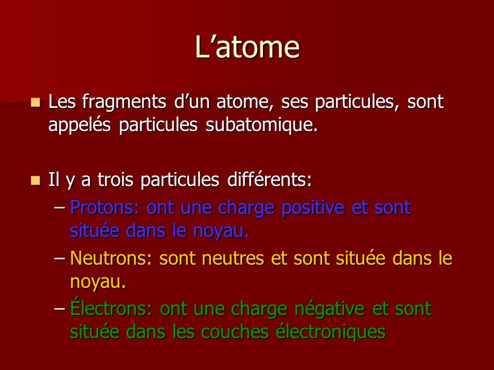 L’atome Les fragments d’un atome, ses particules, sont appelés particules subatomique. Il y a trois particules différents: