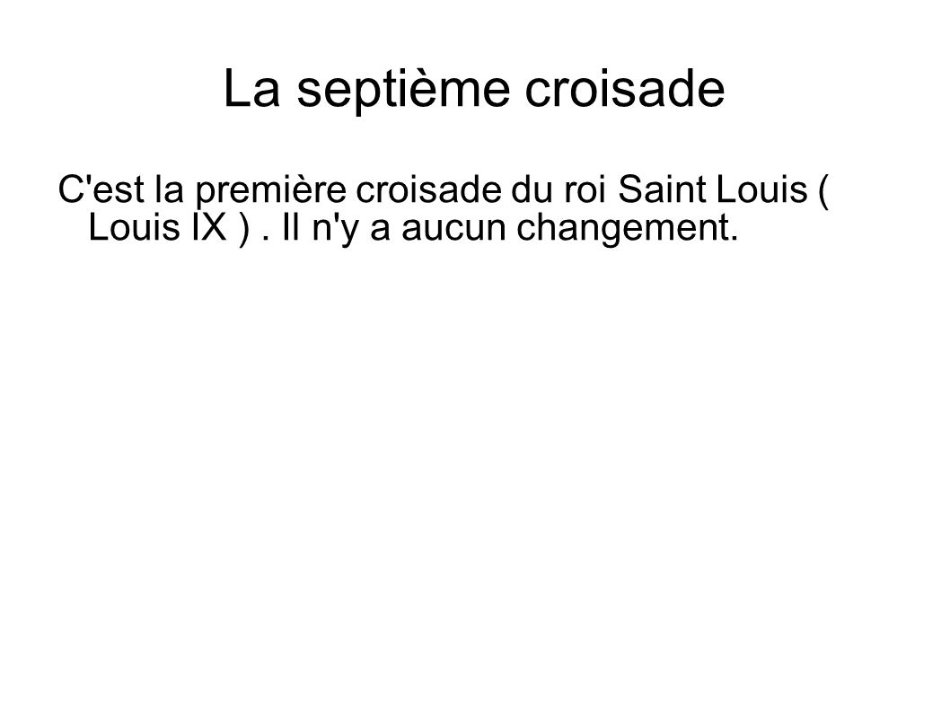 La septième croisade C est la première croisade du roi Saint Louis ( Louis IX ) .