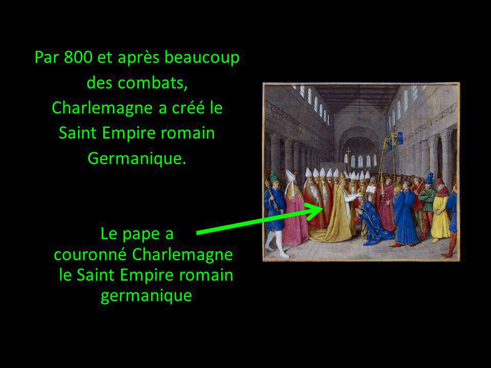 Par 800 et après beaucoup des combats, Charlemagne a créé le Saint Empire romain Germanique.
