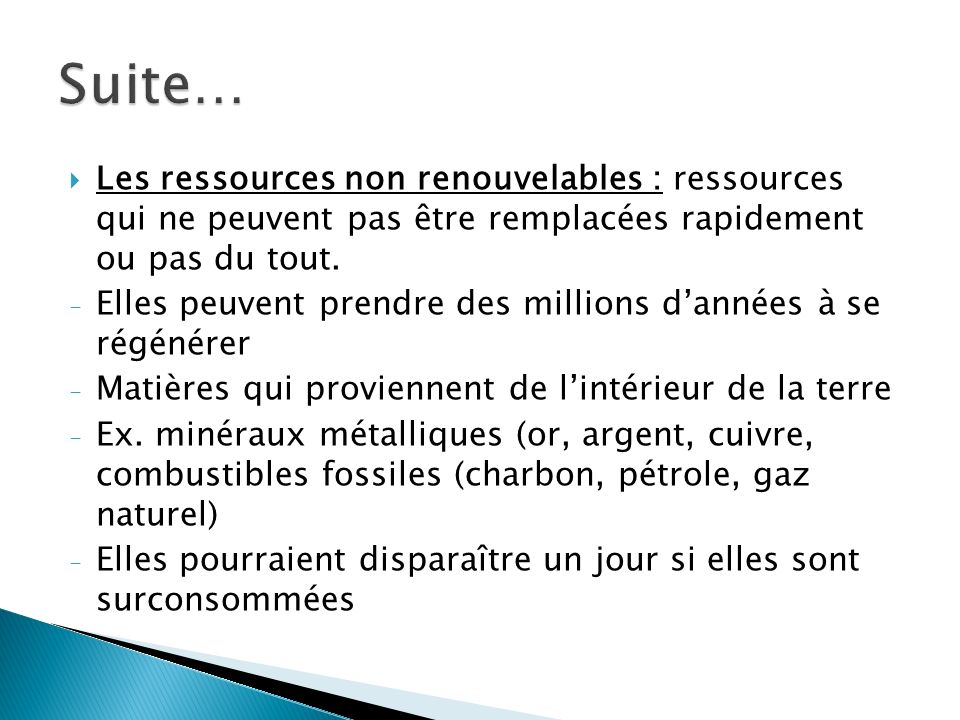 Suite… Les ressources non renouvelables : ressources qui ne peuvent pas être remplacées rapidement ou pas du tout.