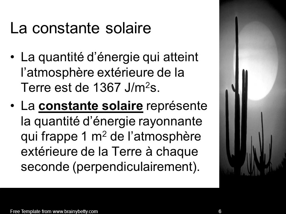 La constante solaire La quantité d’énergie qui atteint l’atmosphère extérieure de la Terre est de 1367 J/m2s.