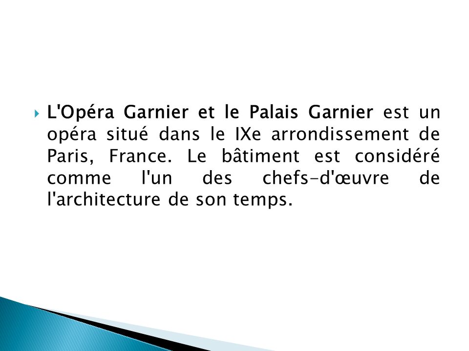 L Opéra Garnier et le Palais Garnier est un opéra situé dans le IXe arrondissement de Paris, France.