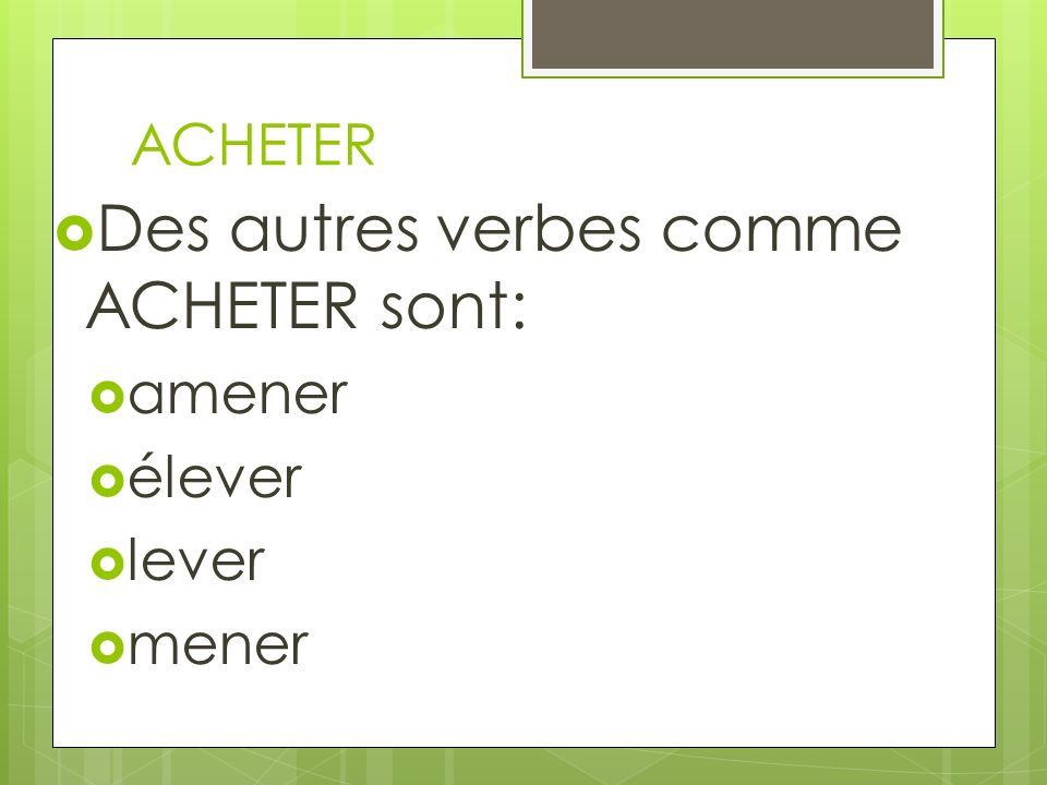 Des autres verbes comme ACHETER sont: