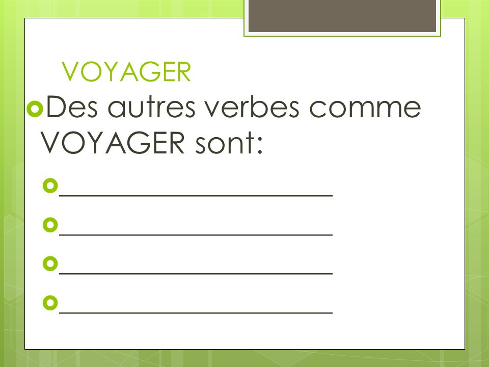 Des autres verbes comme VOYAGER sont: