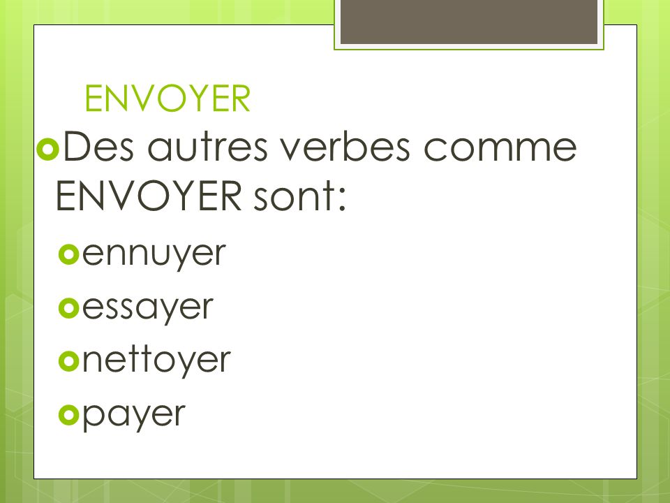 Des autres verbes comme ENVOYER sont: