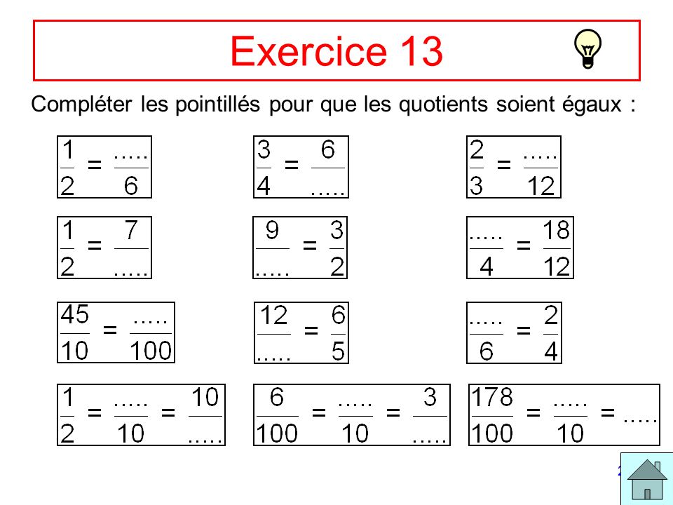 Exercice 13 Compléter les pointillés pour que les quotients soient égaux :