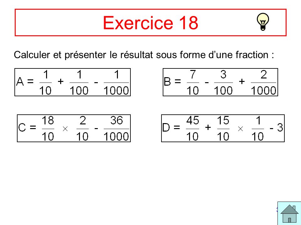 Exercice 18 Calculer et présenter le résultat sous forme d’une fraction :