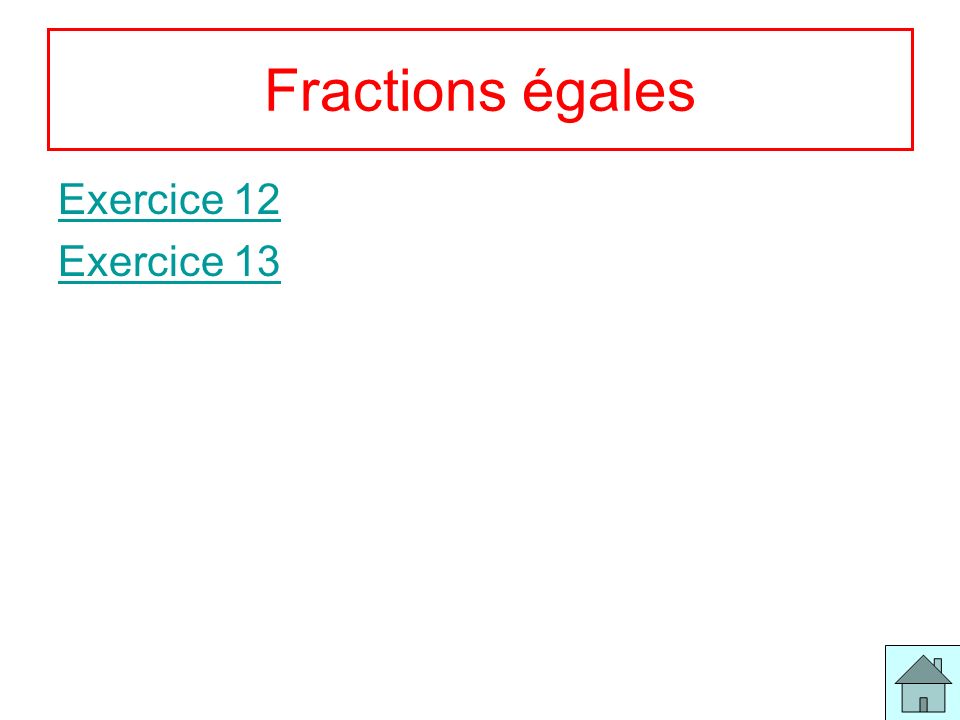 Fractions égales Exercice 12 Exercice 13