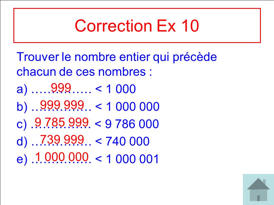 Correction Ex 10 Trouver le nombre entier qui précède chacun de ces nombres : …………… < …………… <